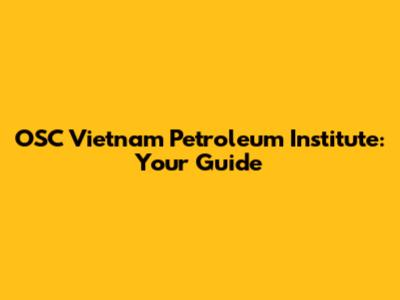 OSC Vietnam Petroleum Institute: Your Guide