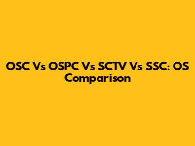 OSC Vs OSPC Vs SCTV Vs SSC: OS Comparison