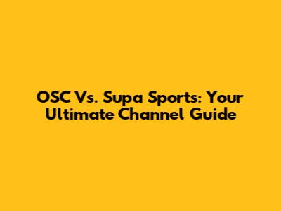 OSC Vs. Supa Sports: Your Ultimate Channel Guide