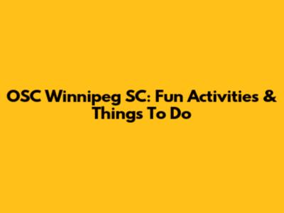 OSC Winnipeg SC: Fun Activities & Things To Do