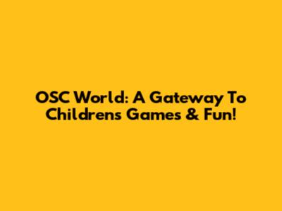OSC World: A Gateway To Children's Games & Fun!