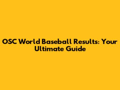OSC World Baseball Results: Your Ultimate Guide