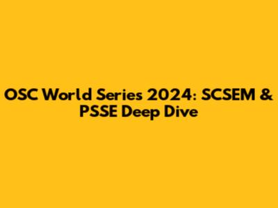 OSC World Series 2024: SCSEM & PSSE Deep Dive
