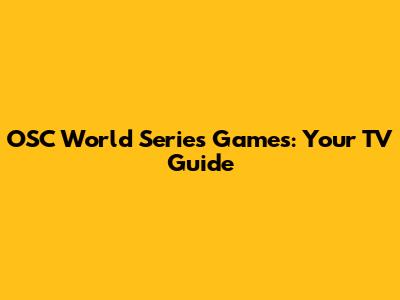 OSC World Series Games: Your TV Guide