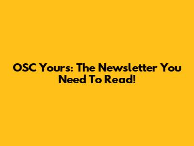 OSC Yours: The Newsletter You Need To Read!