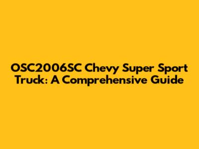 OSC2006SC Chevy Super Sport Truck: A Comprehensive Guide
