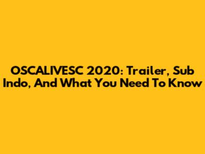 OSCALIVESC 2020: Trailer, Sub Indo, And What You Need To Know