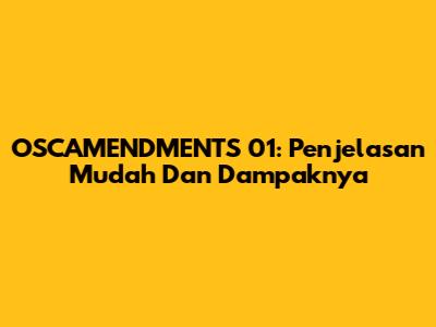 OSCAMENDMENTS 01: Penjelasan Mudah Dan Dampaknya