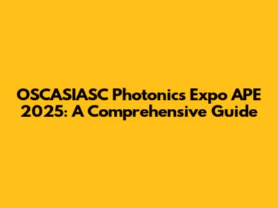 OSCASIASC Photonics Expo APE 2025: A Comprehensive Guide