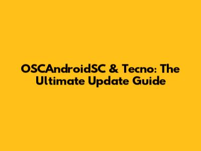 OSCAndroidSC & Tecno: The Ultimate Update Guide