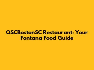 OSCBostonSC Restaurant: Your Fontana Food Guide