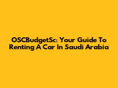 OSCBudgetSc: Your Guide To Renting A Car In Saudi Arabia