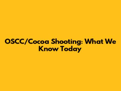 OSCC/Cocoa Shooting: What We Know Today