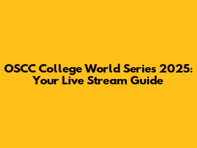 OSCC College World Series 2025: Your Live Stream Guide