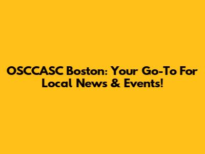 OSCCASC Boston: Your Go-To For Local News & Events!