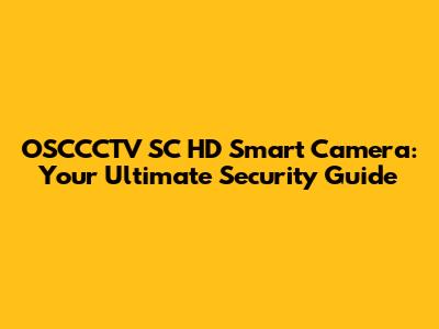 OSCCCTV SC HD Smart Camera: Your Ultimate Security Guide