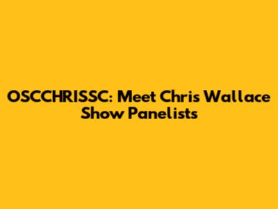 OSCCHRISSC: Meet Chris Wallace Show Panelists