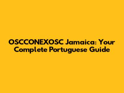 OSCCONEXOSC Jamaica: Your Complete Portuguese Guide