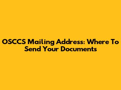 OSCCS Mailing Address: Where To Send Your Documents
