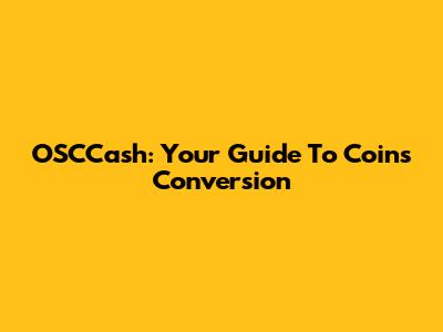 OSCCash: Your Guide To Coins Conversion