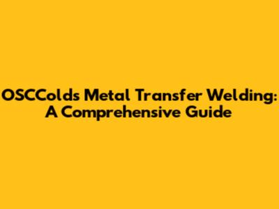 OSCColds Metal Transfer Welding: A Comprehensive Guide