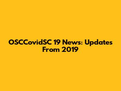 OSCCovidSC 19 News: Updates From 2019
