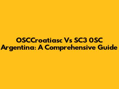 OSCCroatiasc Vs SC3 0SC Argentina: A Comprehensive Guide