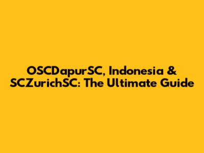 OSCDapurSC, Indonesia & SCZurichSC: The Ultimate Guide