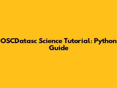 OSCDatasc Science Tutorial: Python Guide
