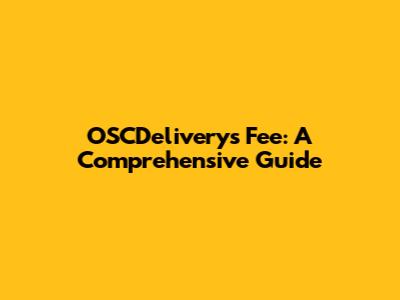 OSCDeliverys Fee: A Comprehensive Guide