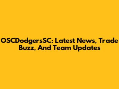 OSCDodgersSC: Latest News, Trade Buzz, And Team Updates