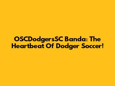 OSCDodgersSC Banda: The Heartbeat Of Dodger Soccer!