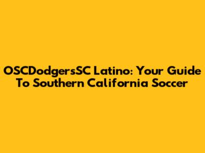 OSCDodgersSC Latino: Your Guide To Southern California Soccer