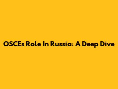 OSCE's Role In Russia: A Deep Dive