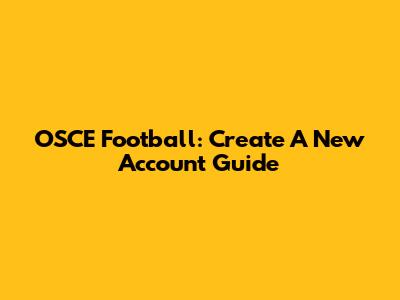 OSCE Football: Create A New Account Guide