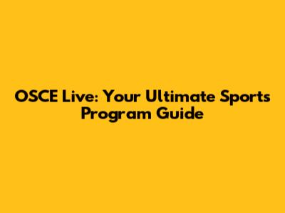 OSCE Live: Your Ultimate Sports Program Guide