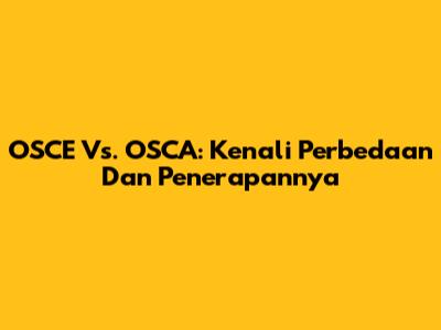 OSCE Vs. OSCA: Kenali Perbedaan Dan Penerapannya