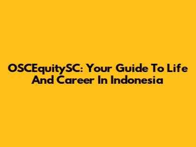 OSCEquitySC: Your Guide To Life And Career In Indonesia