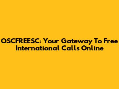 OSCFREESC: Your Gateway To Free International Calls Online