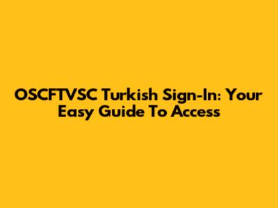 OSCFTVSC Turkish Sign-In: Your Easy Guide To Access