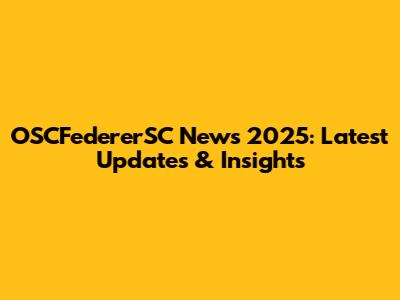 OSCFedererSC News 2025: Latest Updates & Insights