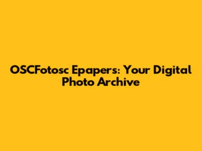 OSCFotosc Epapers: Your Digital Photo Archive