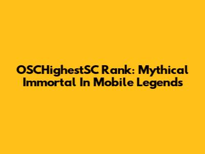 OSCHighestSC Rank: Mythical Immortal In Mobile Legends