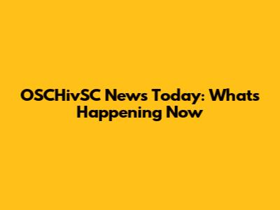 OSCHivSC News Today: What's Happening Now