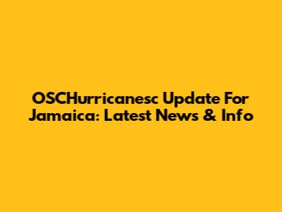 OSCHurricanesc Update For Jamaica: Latest News & Info