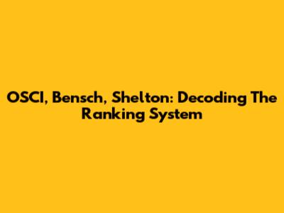 OSCI, Bensch, Shelton: Decoding The Ranking System