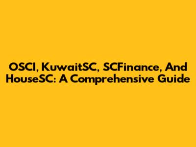 OSCI, KuwaitSC, SCFinance, And HouseSC: A Comprehensive Guide