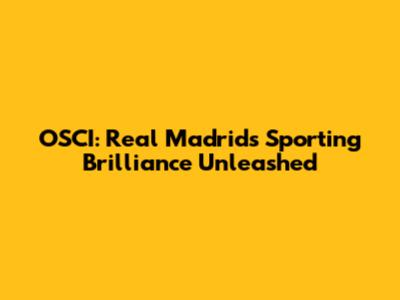 OSCI: Real Madrid's Sporting Brilliance Unleashed