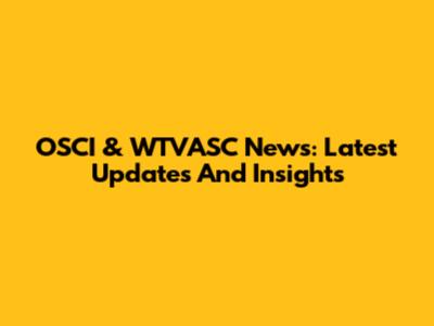 OSCI & WTVASC News: Latest Updates And Insights