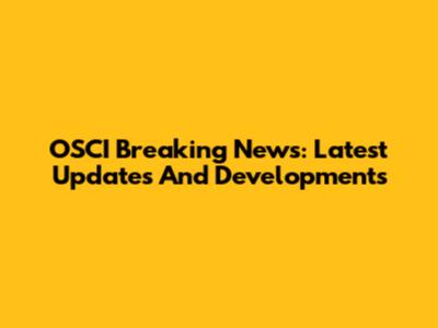 OSCI Breaking News: Latest Updates And Developments